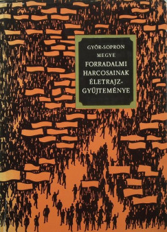 Kovcs Gyzn  (Szerk.) - Gyr-Sopron megye forradalmi harcosainak letrajz-gyjtemnye
