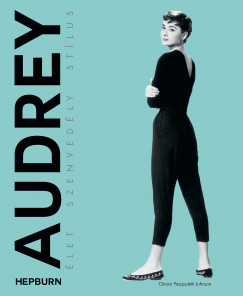 Chiara Pasqualetti Johnson - Audrey Hepburn - Élet, szenvedély, stílus