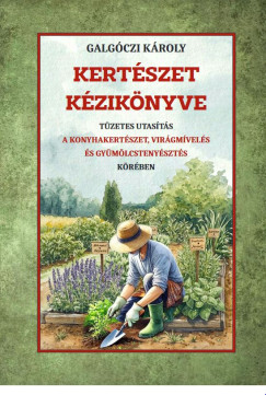 Galgóczi Károly - Kertészet kézikönyve