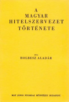 Holbesz Aladr - A magyar hitelszervezet trtnete