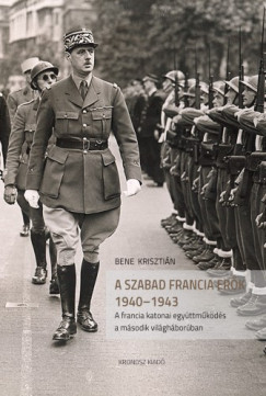 Bene Krisztin - A Szabad Francia Erk 1940-1943