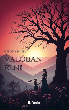 Gergely Mária - Valóban élni