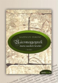 Kazinczy Ferenc - Bcsmegyeynek szve-szedett levelei, Bcsmegyeinek gytrelmei