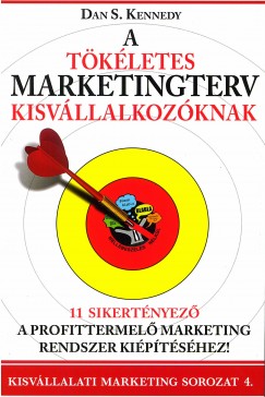 Dan S. Kennedy - A tkletes marketingterv kisvllalkozknak