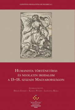 Bks Enik  (Szerk.) - Kasza Pter  (Szerk.) - Lengyel Rka  (Szerk.) - Humanista trtnetrs s neolatin irodalom a 15-18. szzadi Magyarorszgon