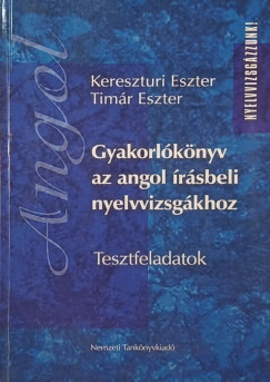 Keresztúri Eszter - Dr. Timár Eszter - Gyakorlókönyv az angol írásbeli nyelvvizsgákhoz