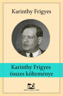 Karinthy Frigyes - Karinthy ?Frigyes sszes kltemnye