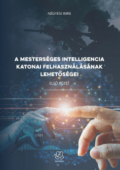 Ngyesi Imre - A mestersges intelligencia katonai felhasznlsnak lehetsgei