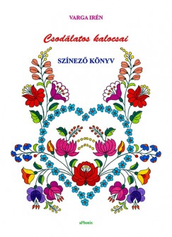 Varga Irn - Csodlatos kalocsai sznez knyv