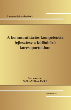 Szke-Milinte Enik  (Szerk.) - A kommunikcis kompetencia fejlesztse a klnbz korcsoportokban