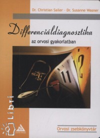 Dr. Christian Sailer - Dr. Susanne Wasner - Dr. Zsarnczay Attila  (Szerk.) - Differencildiagnosztika az orvosi gyakorlatban