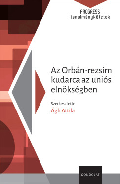 gh Attila  (Szerk.) - Az Orbn-rezsim kudarca az unis elnksgben