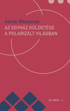 Aaron Wessman - Az egyhz kldetse a polarizlt vilgban