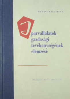 Dr. Fogaras Istv�n - Iparv�llalatok gazdas�gi tev�kenys�g�nek elemz�se