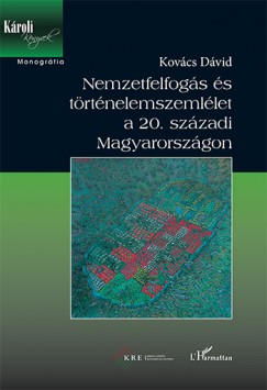 Kovcs Dvid - Nemzetfelfogs s trtnelemszemllet a 20. szzadi Magyarorszgon