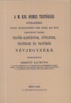 Sebetić Raimund (Összeáll.) - A M. Kir. nemes Testőrség kötelékébe annak felállításától (1760) egész 1850. évig tartozott összes testőr-kapitányok
