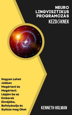 Kenneth Holman - Neuro Lingvisztikus Programozás Kezdőknek