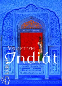 Chitrita Banerji - Végigettem Indiát