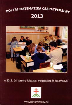 Nagy-Bal Andrs  (Szerk.) - Tassy Gergely  (Szerk.) - Bolyai matematika csapatverseny 2013