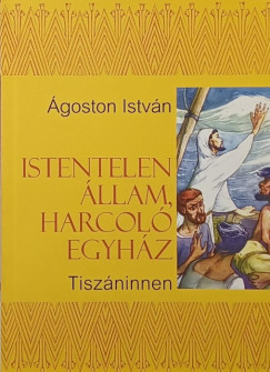 �goston Istv�n - Istentelen �llam, harcol� egyh�z