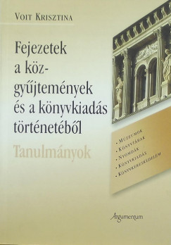 Voit Krisztina - Fejezetek a kzgyjtemnyek s a knyvkiads trtnetbl