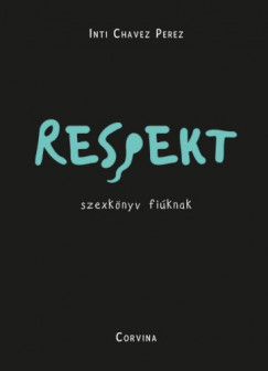 Inti Chavez Perez - Respekt - szexknyv fiknak