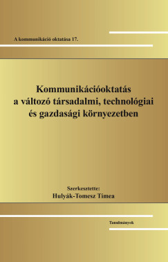 Hulyk-Tomesz Tmea  (Szerk.) - Kommunikcioktats a vltoz trsadalmi, technolgiai s gazdasgi krnyezetben