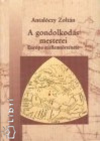 Antalczy Zoltn - A gondolkods mesterei - Eurpa szellemtrtnete