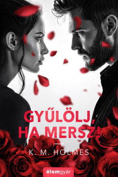 K. M. Holmes - Gy�l�lj, ha mersz!