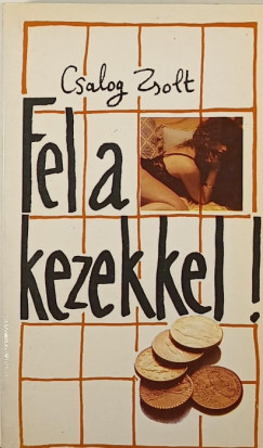 Csalog Zsolt - Fel a kezekkel!
