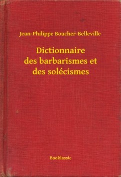 Jean-Philippe Boucher-Belleville - Dictionnaire des barbarismes et des sol�cismes