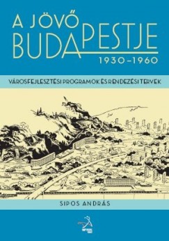 Sipos András - A jövő Budapestje 1930-1960