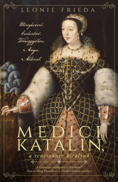 Leonie Frieda - Medici Katalin, a renesznsz kirlyn