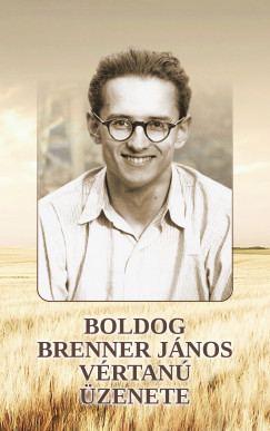 Perger Gyula  (Szerk.) - Szkely Jnos  (Szerk.) - Boldog Brenner Jnos vrtan zenete