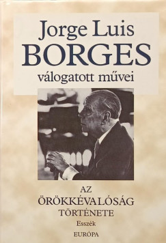 Jorge Luis Borges - Az örökkévalóság története - Esszék
