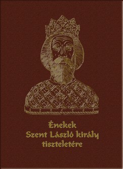 Kovcs Andrea  (Szerk.) - Medgyesy S. Norbert  (Szerk.) - nekek Szent Lszl kirly tiszteletre