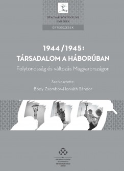 Bdy Zsombor  (Szerk.) - Horvth Sndor  (Szerk.) - 1944/1945: Trsadalom a hborban