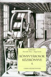 Dr. Horvth Tibor  (Szerk.) - Papp Istvn  (Szerk.) - Knyvtrosok kziknyve 4.