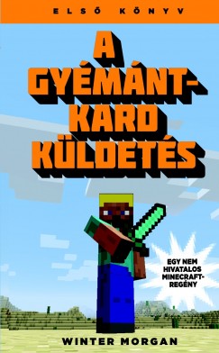 Winter Morgan - Kajri Gbor  (Szerk.) - A gymntkard kldets - Egy nem hivatalos Minecraft regny 1.