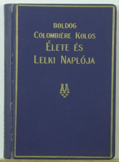 Wolkenberg Alajos - Boldog Colombiére Kolos élete és lelki naplója