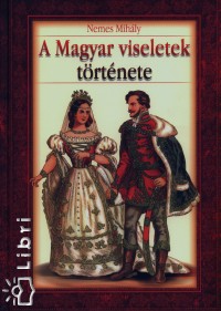 Nemes Mihly - A Magyar viseletek trtnete