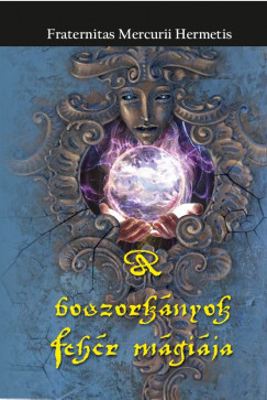 Fraternitas Mercurii Hermetis Rend  (Szerk.) - A boszorknyok fehr mgija