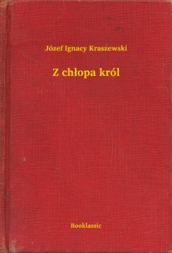J�zef Ignacy Kraszewski - Z ch�opa kr�l