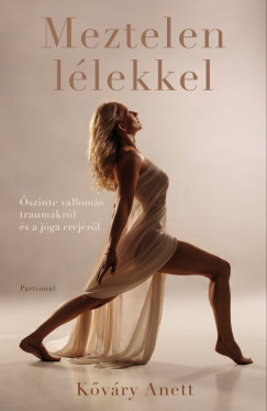 Kőváry Anett - Meztelen lélekkel - Őszinte vallomás traumákról és a jóga erejéről