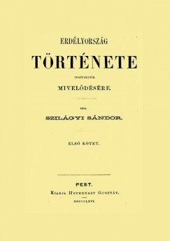 Szilgyi Sndor - Erdlyorszg trtnete tekintettel miveldsre I-II.