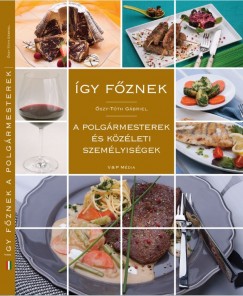 Őszy-Tóth Gábriel - Így főznek a polgármesterek és közéleti személyiségek