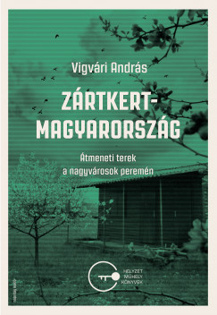 Vigvri Andrs - Zrtkert-Magyarorszg. tmeneti terek a nagyvrosok peremn