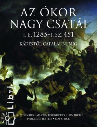 Kelly Devries - Iain Dickie - Martin J. Dougherty - Phyllis G. Jestice - Rob S. Rice - Az kor nagy csati  I.E. 1285 - I.SZ. 451