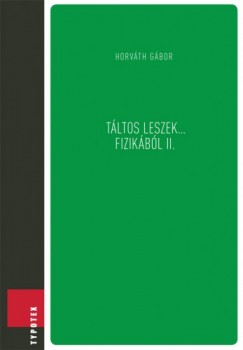 Horvth Gbor  (szerk.) - Tltos leszek... fizikbl II.