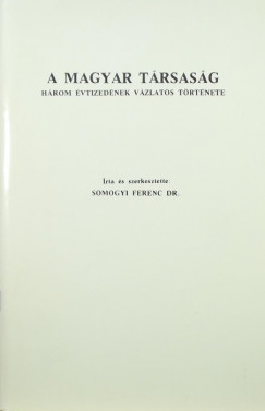 Somogyi Ferenc - Somogyi Ferenc  (Szerk.) - A Magyar Trsasg - hrom vtizednek vzlatos trtnete